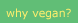 why vegan?